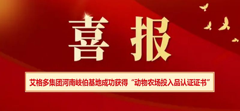 艾格多集團河南岐伯基地成功獲得“動物農(nóng)場投入品認(rèn)證證書”